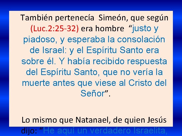  También pertenecía Simeón, que según (Luc. 2: 25 -32) era hombre “justo y