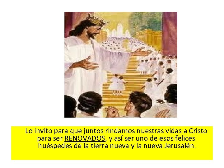  Lo invito para que juntos rindamos nuestras vidas a Cristo para ser RENOVADOS,