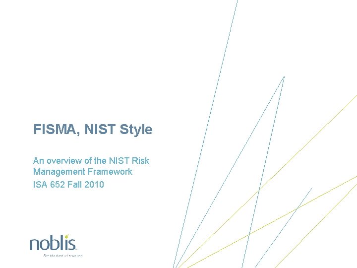 FISMA, NIST Style An overview of the NIST Risk Management Framework ISA 652 Fall