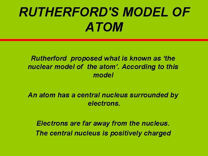RUTHERFORD'S MODEL OF ATOM Rutherford proposed what is known as ‘the nuclear model of