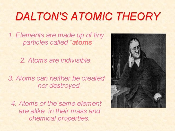 DALTON'S ATOMIC THEORY 1. Elements are made up of tiny particles called “atoms”. 2.