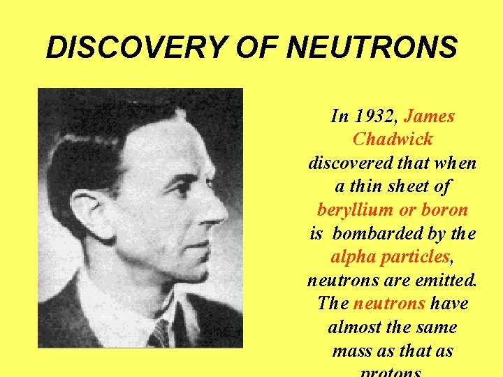 DISCOVERY OF NEUTRONS In 1932, James Chadwick discovered that when a thin sheet of