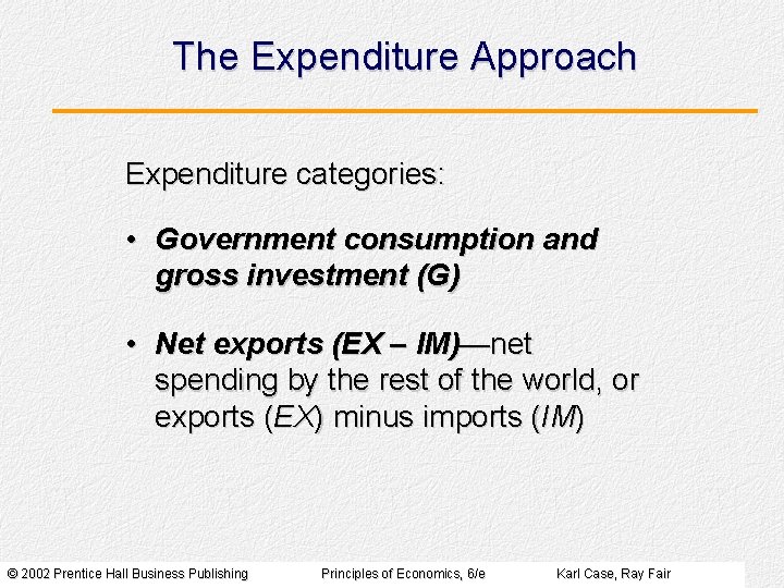 The Expenditure Approach Expenditure categories: • Government consumption and gross investment (G) • Net