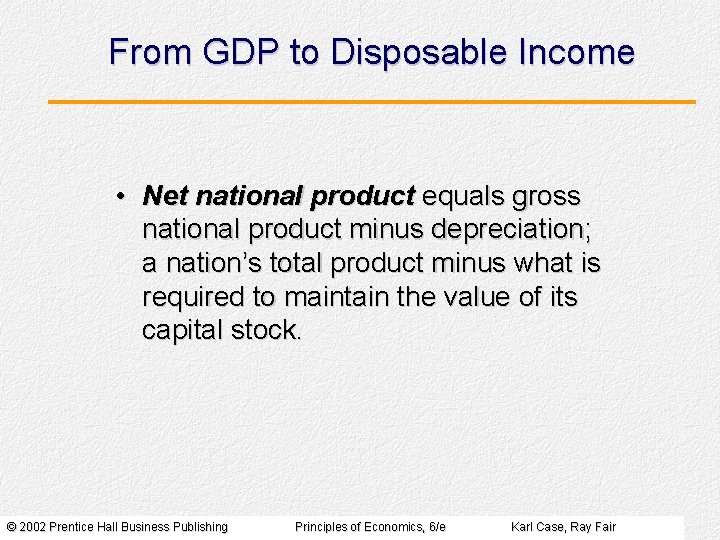 From GDP to Disposable Income • Net national product equals gross national product minus