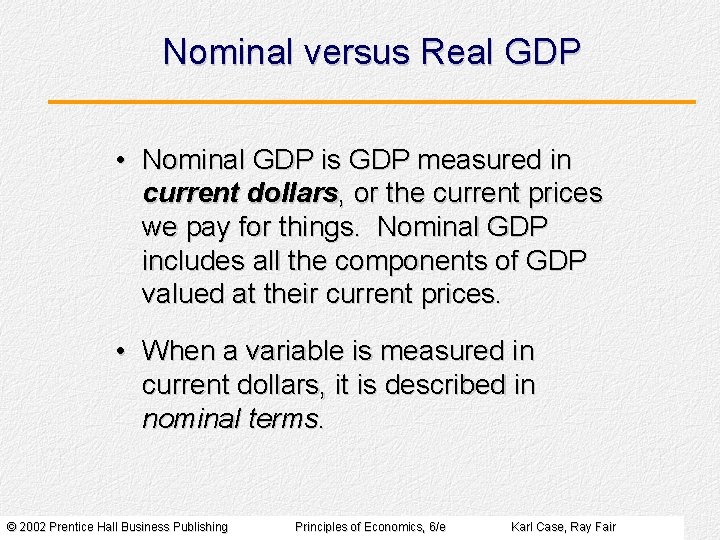 Nominal versus Real GDP • Nominal GDP is GDP measured in current dollars, or