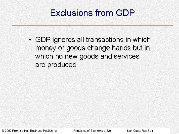 Exclusions from GDP • GDP ignores all transactions in which money or goods change