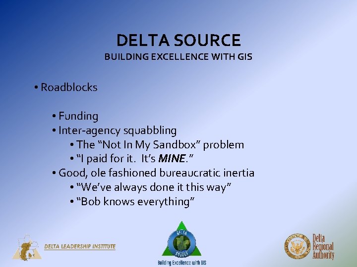 DELTA SOURCE BUILDING EXCELLENCE WITH GIS • Roadblocks • Funding • Inter-agency squabbling • DELTA SOURCE BUILDING EXCELLENCE WITH GIS • Roadblocks • Funding • Inter-agency squabbling •