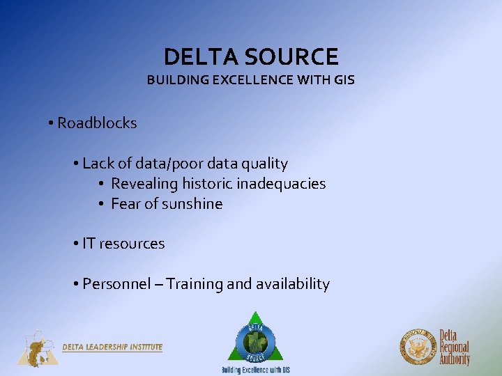 DELTA SOURCE BUILDING EXCELLENCE WITH GIS • Roadblocks • Lack of data/poor data quality DELTA SOURCE BUILDING EXCELLENCE WITH GIS • Roadblocks • Lack of data/poor data quality