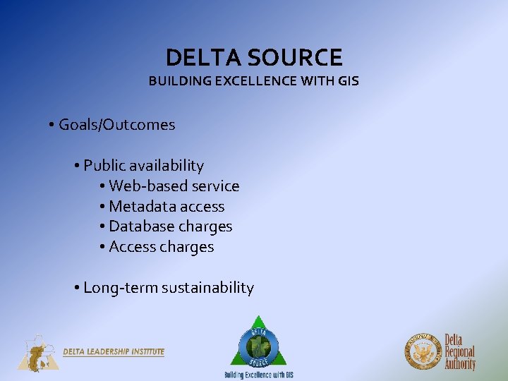 DELTA SOURCE BUILDING EXCELLENCE WITH GIS • Goals/Outcomes • Public availability • Web-based service