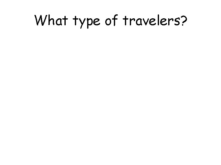 What type of travelers? 