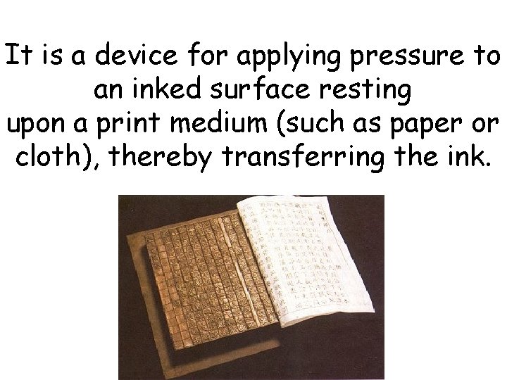 It is a device for applying pressure to an inked surface resting upon a