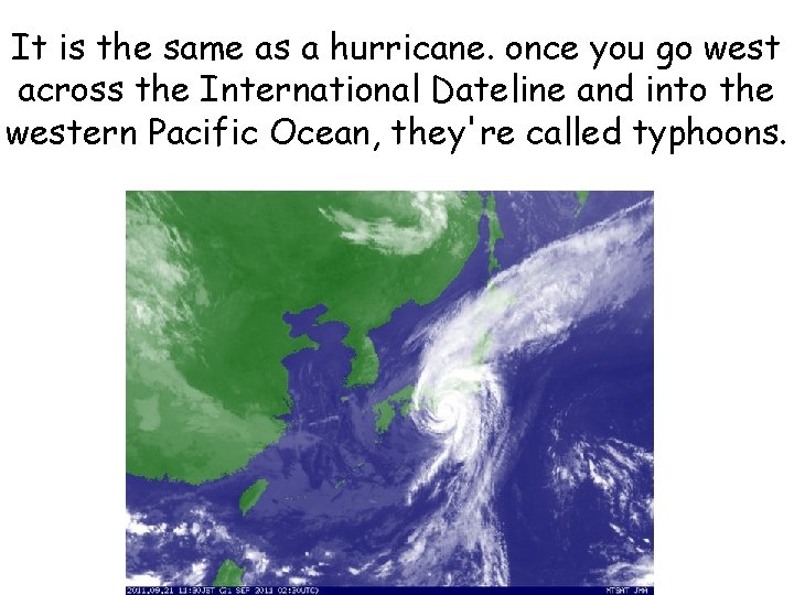 It is the same as a hurricane. once you go west across the International