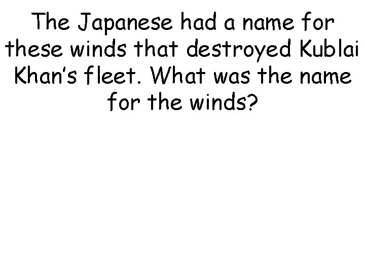 The Japanese had a name for these winds that destroyed Kublai Khan’s fleet. What