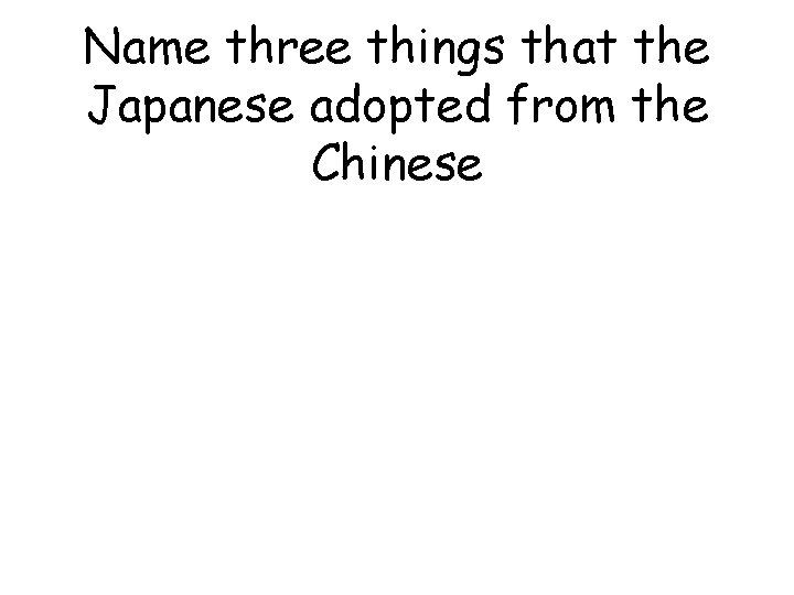 Name three things that the Japanese adopted from the Chinese 
