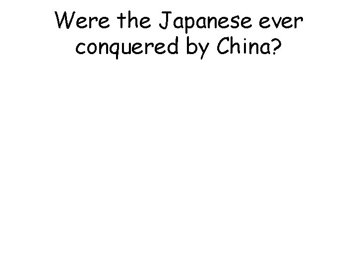 Were the Japanese ever conquered by China? 