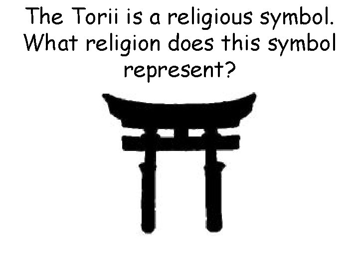 The Torii is a religious symbol. What religion does this symbol represent? 