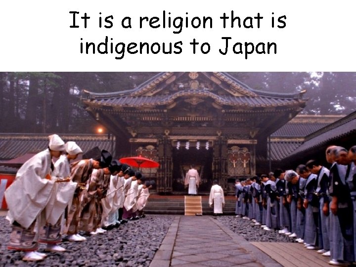 It is a religion that is indigenous to Japan 