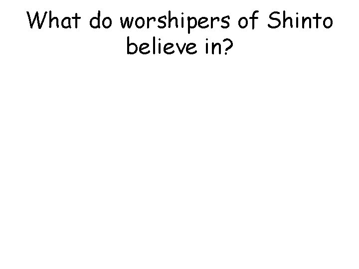 What do worshipers of Shinto believe in? 
