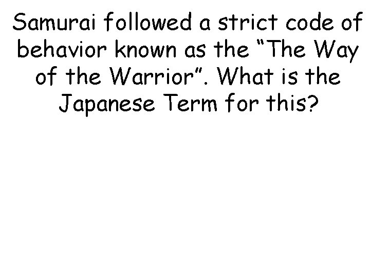 Samurai followed a strict code of behavior known as the “The Way of the