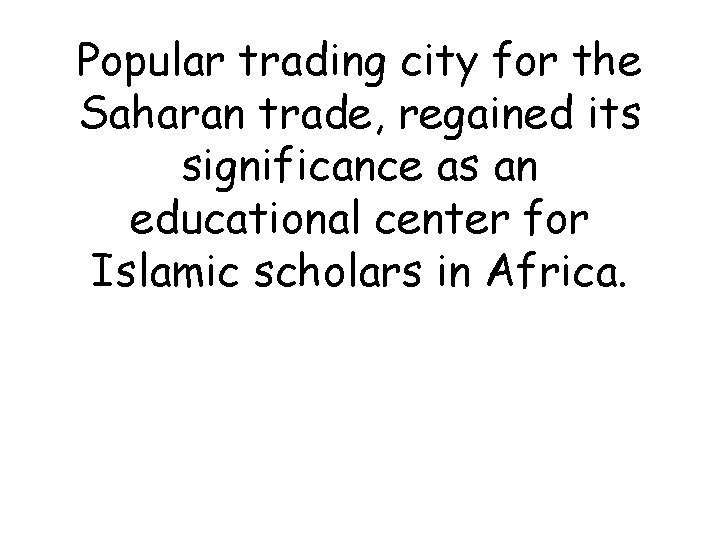Popular trading city for the Saharan trade, regained its significance as an educational center