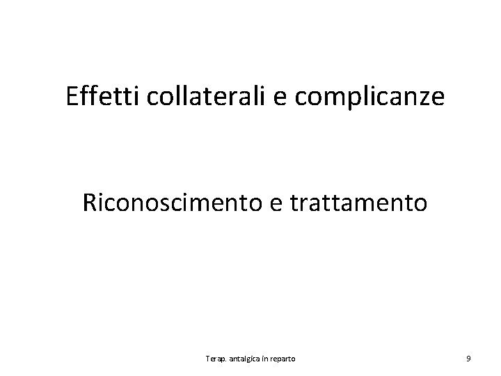 Effetti collaterali e complicanze Riconoscimento e trattamento Terap. antalgica in reparto 9 