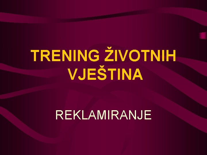 TRENING ŽIVOTNIH VJEŠTINA REKLAMIRANJE 