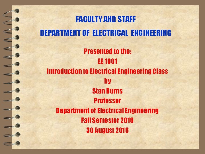 FACULTY AND STAFF DEPARTMENT OF ELECTRICAL ENGINEERING Presented to the: EE 1001 Introduction to