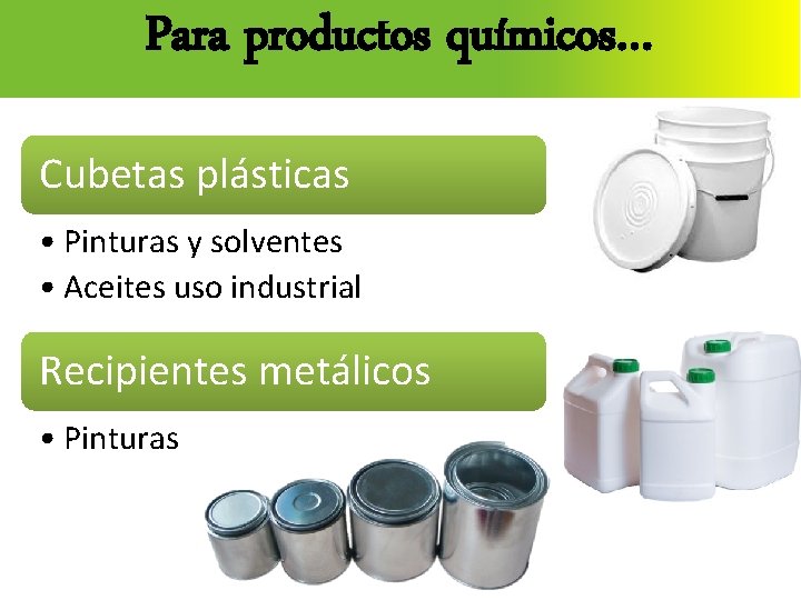 Para productos químicos… Cubetas plásticas • Pinturas y solventes • Aceites uso industrial Recipientes