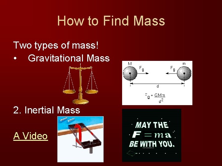 How to Find Mass Two types of mass! • Gravitational Mass 2. Inertial Mass