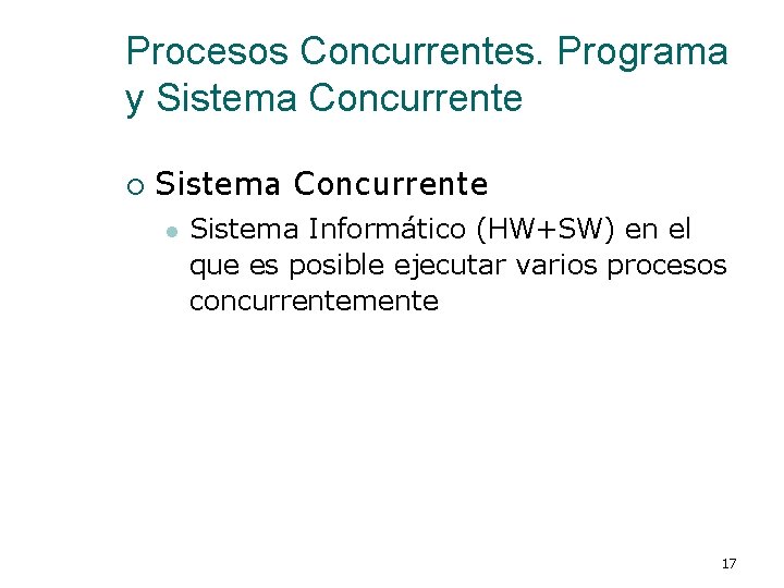 Procesos Concurrentes. Programa y Sistema Concurrente ¡ Sistema Concurrente l Sistema Informático (HW+SW) en