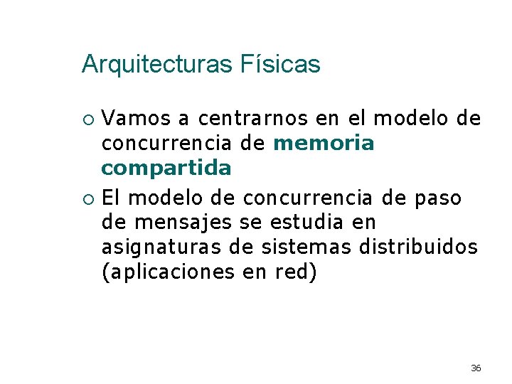 Arquitecturas Físicas Vamos a centrarnos en el modelo de concurrencia de memoria compartida ¡