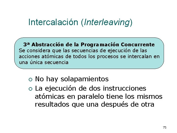 Intercalación (Interleaving) 3ª Abstracción de la Programación Concurrente Se considera que las secuencias de