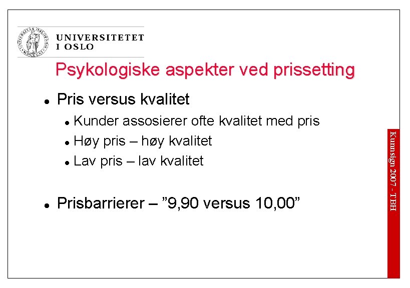 Psykologiske aspekter ved prissetting l Pris versus kvalitet Kunder assosierer ofte kvalitet med pris Psykologiske aspekter ved prissetting l Pris versus kvalitet Kunder assosierer ofte kvalitet med pris