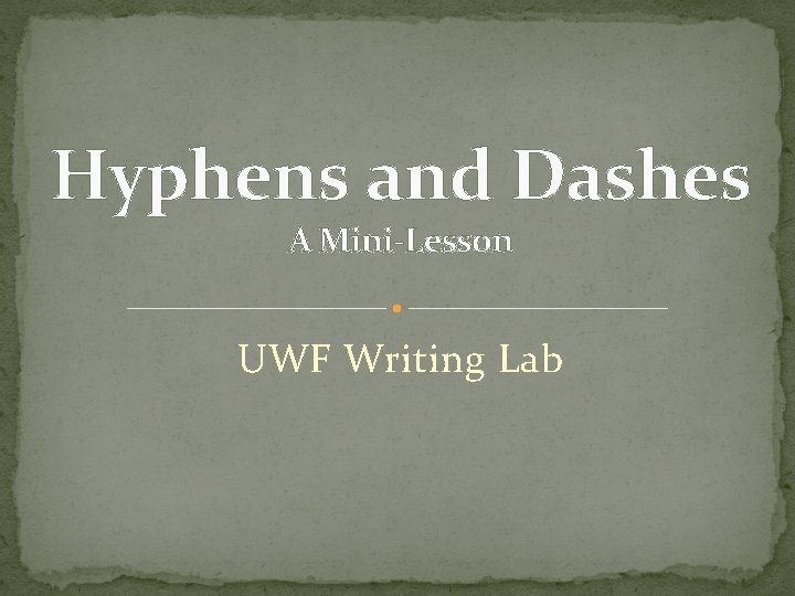 Hyphens and Dashes A Mini-Lesson UWF Writing Lab 