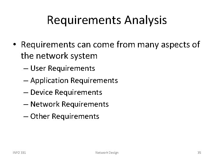 Requirements Analysis • Requirements can come from many aspects of the network system –