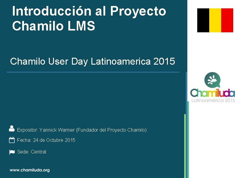 Introducción al Proyecto Chamilo LMS Chamilo User Day Latinoamerica 2015 Expositor: Yannick Warnier (Fundador