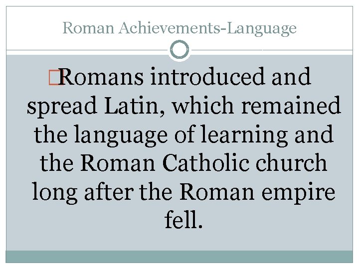 Roman Achievements-Language �Romans introduced and spread Latin, which remained the language of learning and Roman Achievements-Language �Romans introduced and spread Latin, which remained the language of learning and
