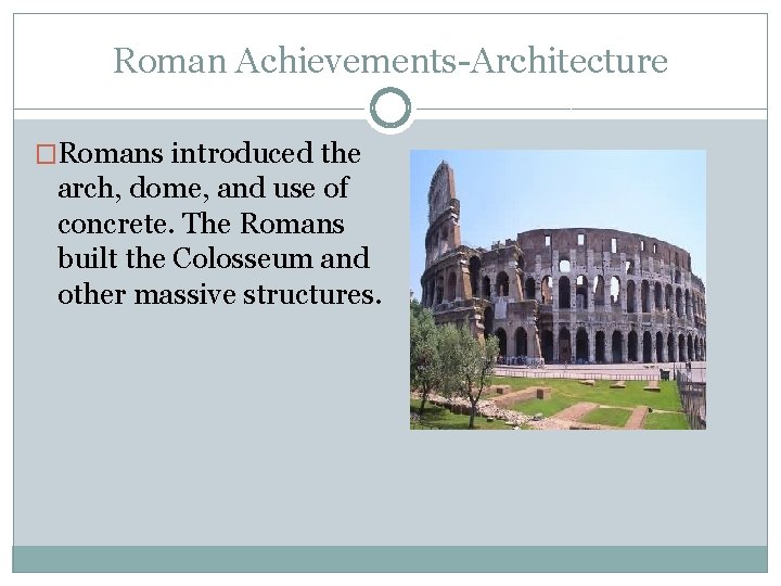 Roman Achievements-Architecture �Romans introduced the arch, dome, and use of concrete. The Romans built Roman Achievements-Architecture �Romans introduced the arch, dome, and use of concrete. The Romans built