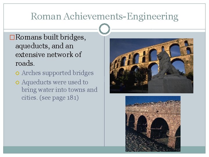 Roman Achievements-Engineering �Romans built bridges, aqueducts, and an extensive network of roads. Arches supported Roman Achievements-Engineering �Romans built bridges, aqueducts, and an extensive network of roads. Arches supported