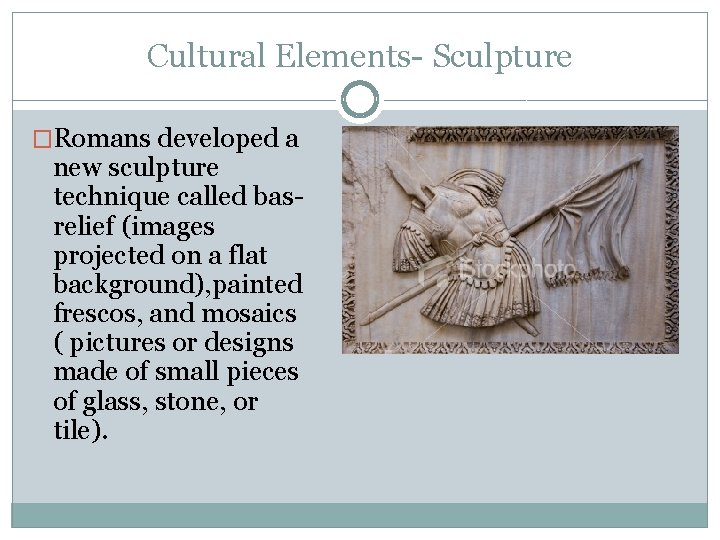 Cultural Elements- Sculpture �Romans developed a new sculpture technique called basrelief (images projected on Cultural Elements- Sculpture �Romans developed a new sculpture technique called basrelief (images projected on