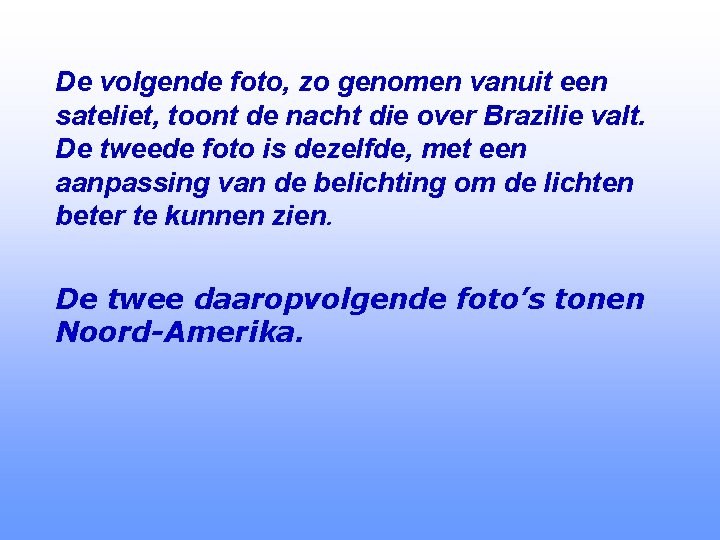 De volgende foto, zo genomen vanuit een sateliet, toont de nacht die over Brazilie