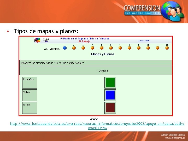  • Tipos de mapas y planos: Web: http: //www. juntadeandalucia. es/averroes/recursos_informaticos/proyectos 2003/apoyo_cm/paisa/activ/ map