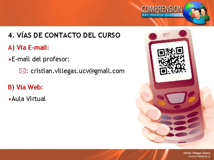 4. VÍAS DE CONTACTO DEL CURSO A) Vía E-mail: • E-mail del profesor: *: 4. VÍAS DE CONTACTO DEL CURSO A) Vía E-mail: • E-mail del profesor: *: