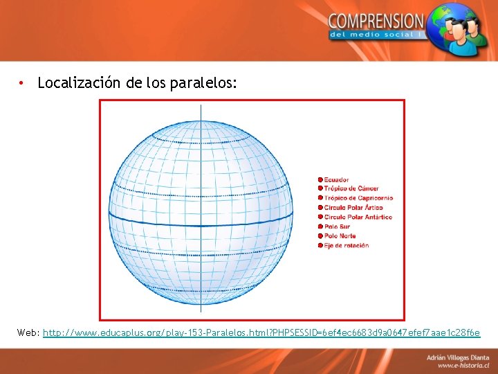 • Localización de los paralelos: Web: http: //www. educaplus. org/play-153 -Paralelos. html? PHPSESSID=6 • Localización de los paralelos: Web: http: //www. educaplus. org/play-153 -Paralelos. html? PHPSESSID=6