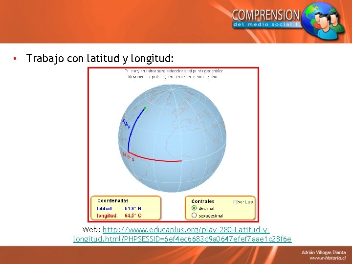 • Trabajo con latitud y longitud: Web: http: //www. educaplus. org/play-280 -Latitud-ylongitud. html? • Trabajo con latitud y longitud: Web: http: //www. educaplus. org/play-280 -Latitud-ylongitud. html?