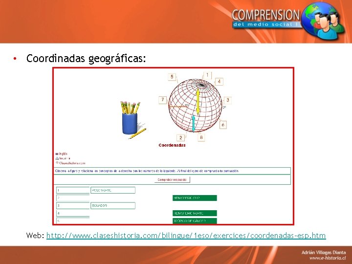 • Coordinadas geográficas: Web: http: //www. claseshistoria. com/bilingue/1 eso/exercices/coordenadas-esp. htm • Coordinadas geográficas: Web: http: //www. claseshistoria. com/bilingue/1 eso/exercices/coordenadas-esp. htm