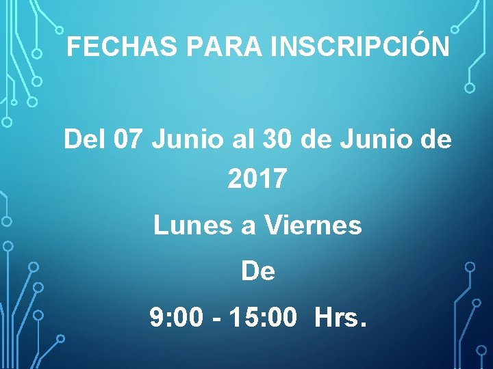 FECHAS PARA INSCRIPCIÓN Del 07 Junio al 30 de Junio de 2017 Lunes a
