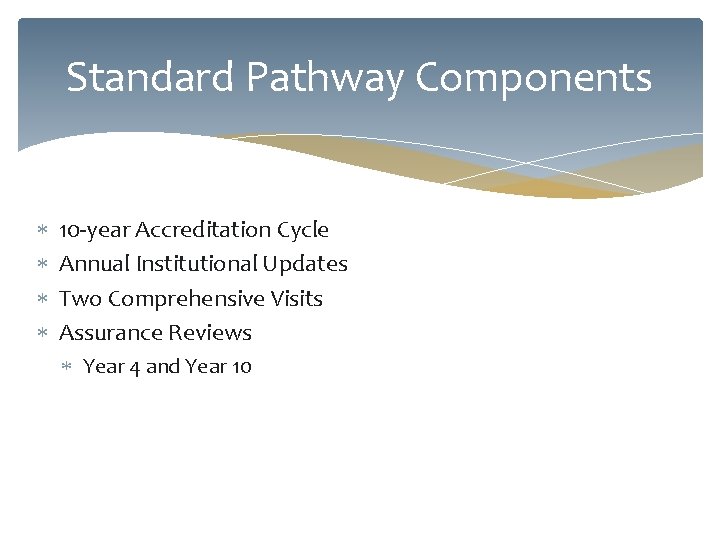 Standard Pathway Components 10 -year Accreditation Cycle Annual Institutional Updates Two Comprehensive Visits Assurance