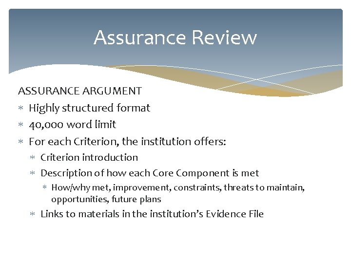 Assurance Review ASSURANCE ARGUMENT Highly structured format 40, 000 word limit For each Criterion,