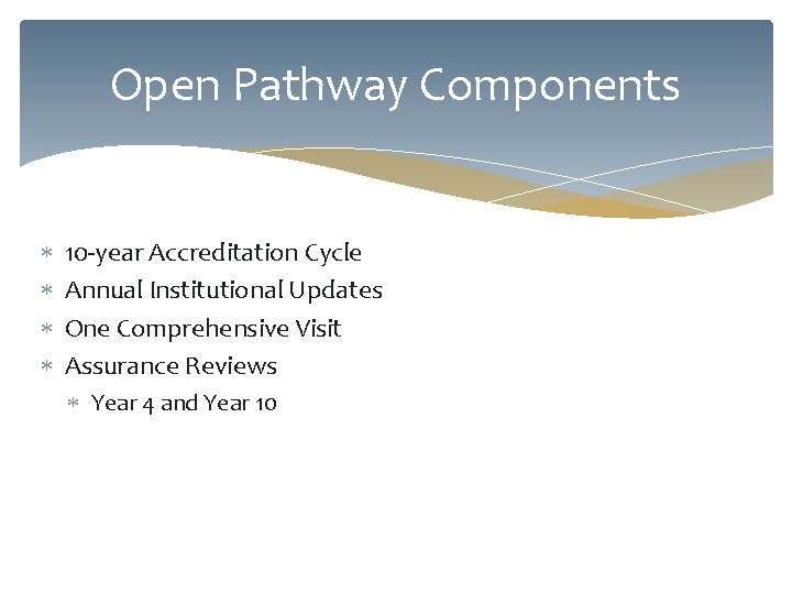 Open Pathway Components 10 -year Accreditation Cycle Annual Institutional Updates One Comprehensive Visit Assurance